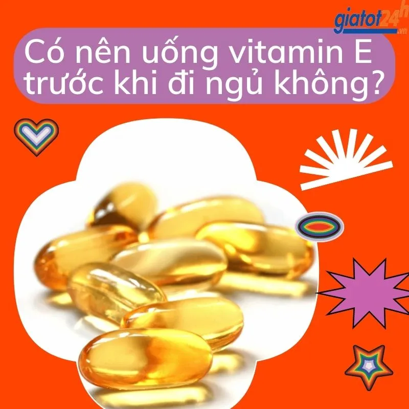 có nên uống vitamin E trước khi đi ngủ không