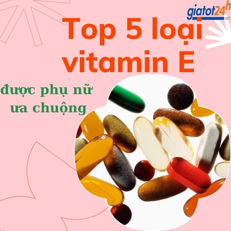 Top 5 các loại vitamin E tốt nhất hiện nay
